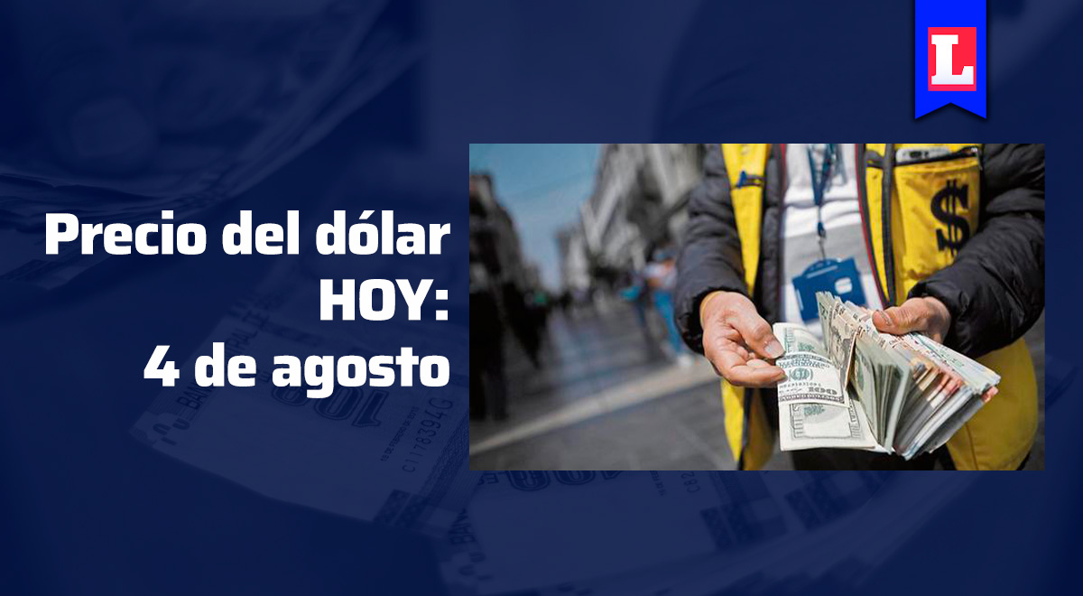Precio del dólar en Perú: revisa AQUÍ el tipo de cambio para HOY, jueves 4 de agosto