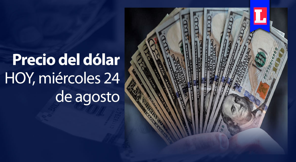 Precio del dólar en Perú: conoce en cuánto cerró el tipo de cambio HOY, 24 de agosto