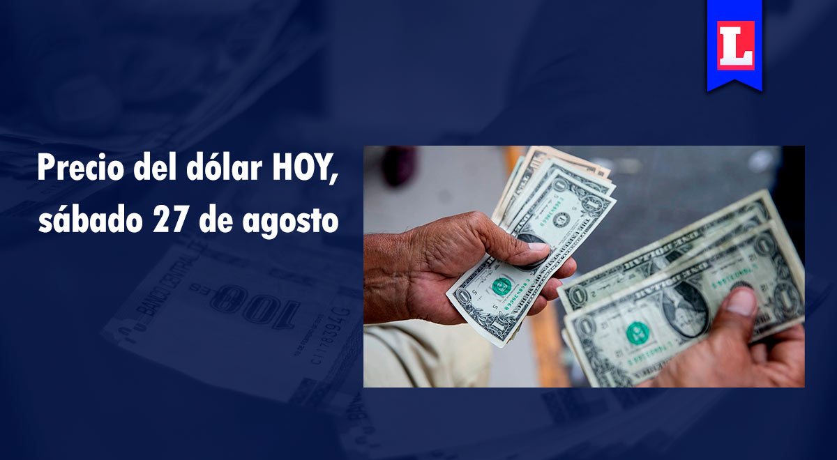 Precio del dólar HOY, 27 de agosto: revisa el tipo de cambio para este sábado