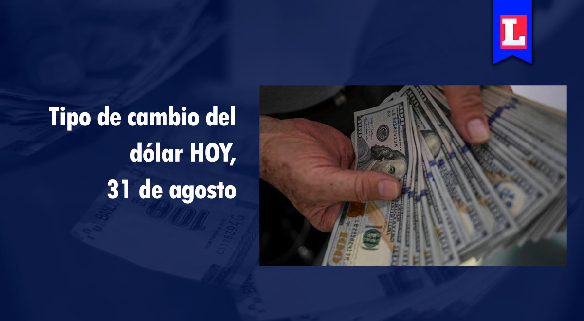 Precio del dólar en Perú: conoce el tipo de cambio de hoy 31 de agosto