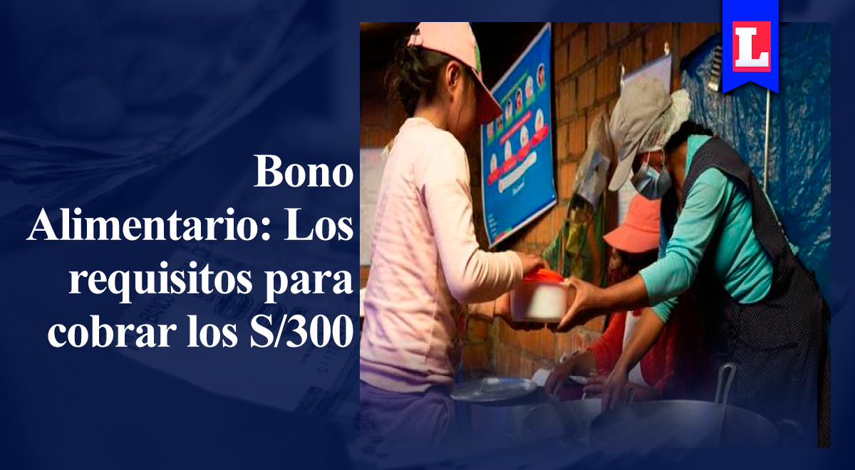 Bono Alimentario 2022: ¿Qué requisitos debo cumplir para cobrar hasta S/300?