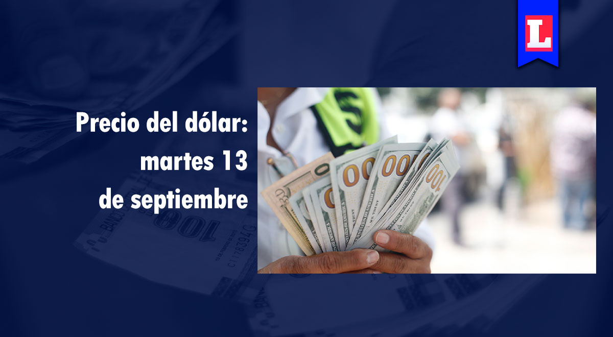 Precio del dólar HOY: conoce el tipo de cambio de este martes 13 de septiembre