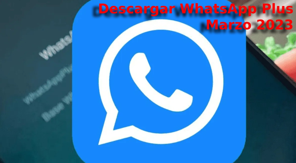 WhatsApp Plus APK - marzo 2023: cómo descargar la app sin anuncios