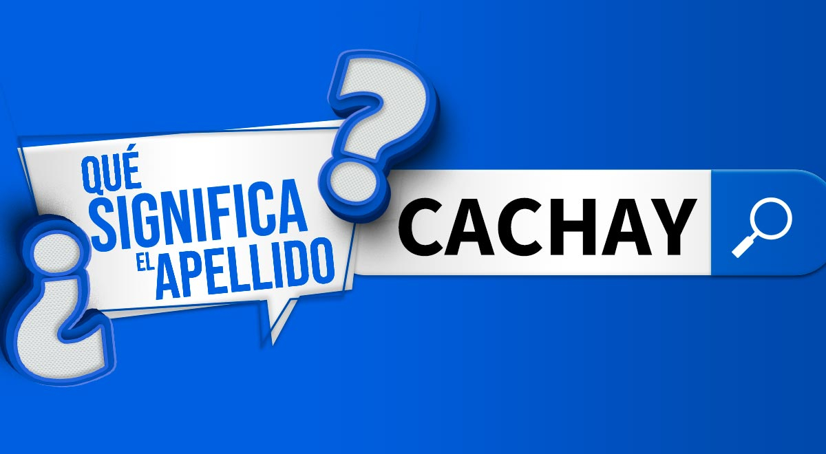 ¿Conoces a alguien con apellido Cachay?: descubre su origen y qué tan común es en el Perú