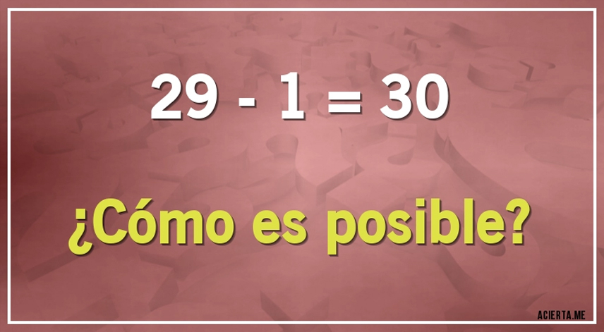 ¿Es posible esta ecuación 29-1=30? Si eres un GENIO podrás descifrar este acertijo