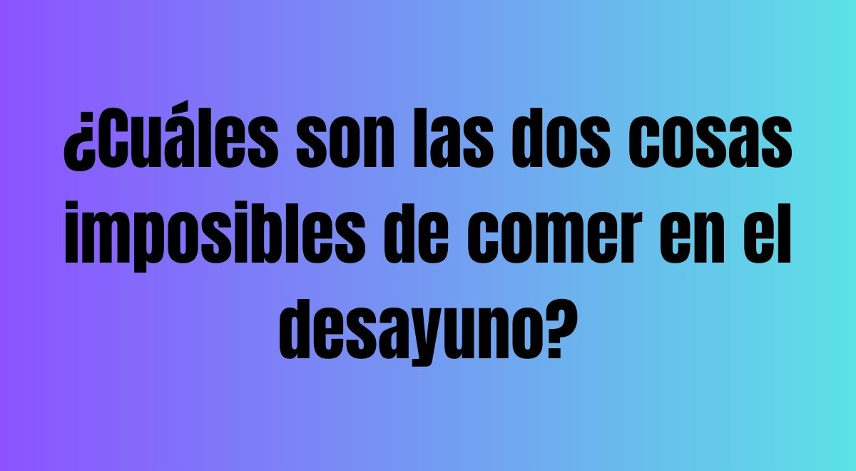 ¿Qué dos cosas son imposibles de comer en el desayuno? El 99% falló en su respuesta