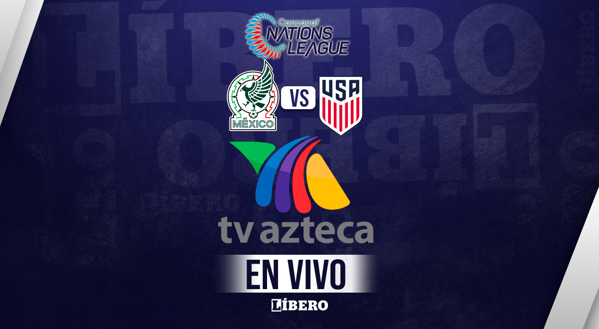 TV Azteca EN VIVO: ver México vs Estados Unidos por la semifinal de la Liga de Naciones 2023