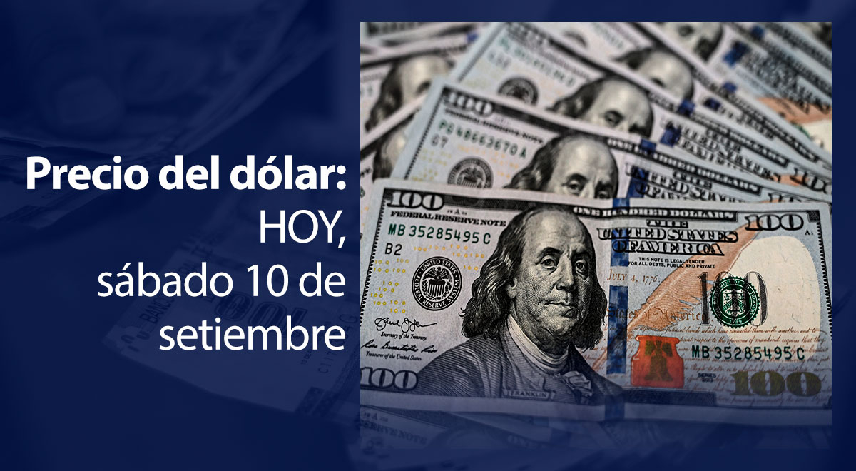 Precio del dólar para HOY 10 de setiembre tipo de cambio en bancos y